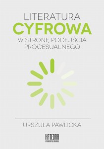 Literatura cyfrowa. W stronę podejścia procesualnego - Urszula Pawlicka