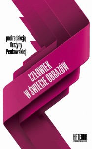 Człowiek w świecie obrazów - red. Grażyna Penkowska