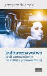 Kulturoznawstwo, czyli wprowadzenie do kultury ponowoczesnej - Grzegorz Dziamski
