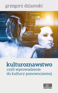 Kulturoznawstwo, czyli wprowadzenie do kultury ponowoczesnej - Grzegorz Dziamski