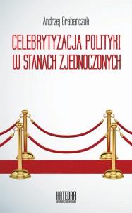 Celebrytyzacja polityki w Stanach Zjednoczonych - Andrzej Grabarczuk