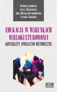 Edukacja w warunkach wielokulturowości. Konteksty społeczno-metodyczne - red. Anna Młynarczuk-Sokołowska, Urszula Namiotko,  Jerzy Nikitorowicz