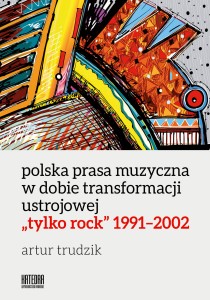Polska prasa muzyczna w dobie transformacji ustrojowej. „Tylko Rock” 1991–2002 - Artur Trudzik