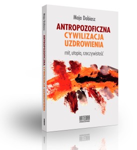 Antropozoficzna cywilizacja uzdrowienia - Maja Dobiasz