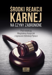 Środki reakcji karnej na czyny zabronione - red. Magdalena Kasprzak i Agnieszka Kilińska-Pękacz
