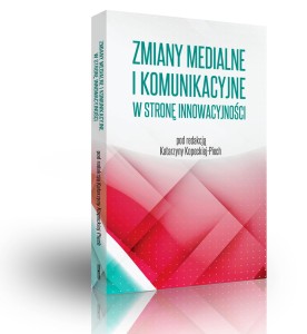 Zmiany medialne i komunikacyjne. T. 1 - red. Katarzyna Kopecka-Piech