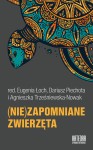 Niezapomniane zwierzęta - red. red. Eugenia Łoch, Dariusz Piechota i Agnieszka Trześniewska-Nowak