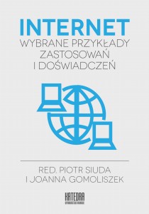 Internet - wybrane przykłady zastosowań i doświadczeń - red. Piotr Siuda, Joanna Gomoliszek