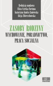 Zasoby rodziny - wychowanie, poradnictwo, praca socjalna - red. Eliza Czerka-Fortuna, Katarzyna Kmita-Zaniewska, Alicja Zbierzchowska