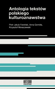 Antologia tekstów polskiego kulturoznawstwa - red. Piotr J. Fereński, Anna Gomóła, Krzysztof Moraczewski