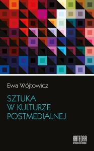 Sztuka w kulturze postmedialnej - Ewa Wójtowicz