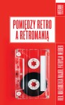 Pomiędzy retro a retromanią - red. Małgorzata Major, Patrycja Włodek