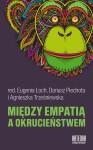 Między empatią a okrucieństwem - red. Eugenia Łoch, Dariusz Piechota, Agnieszka Trześniewska