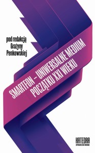 Smartfon – uniwersalne medium początku XXI wieku - red. Grażyna Penkowska