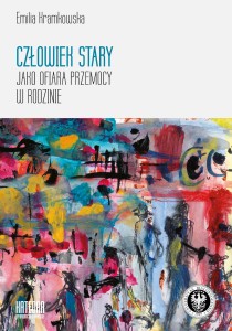 Człowiek stary jako ofiara przemocy w rodzinie - Emilia Kramkowska