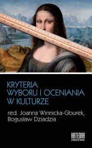 Kryteria wyboru i oceniania w kulturze - red.  Joanna Winnicka-Gburek, Bogusław Dziadzia