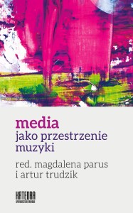 Media jako przestrzenie muzyki - red. Magdalena Parus, Artur Trudzik