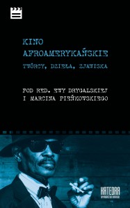 Kino afroamerykańskie. Twórcy, dzieła, zjawiska - red. Ewa Drygalska, Marcin Pieńkowski