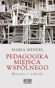 Pedagogika miejsca wspólnego - Maria Mendel
