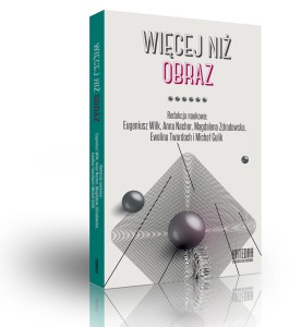 Więcej niż obraz - red. Eugeniusz Wilk, Anna Nacher, Magdalena Zdrodowska, Ewelina Twardoch i Michał Gulik