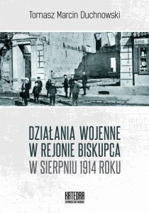 Działania wojenne w rejonie Biskupca w sierpniu 1914 roku - Tomasz Duchnowski
